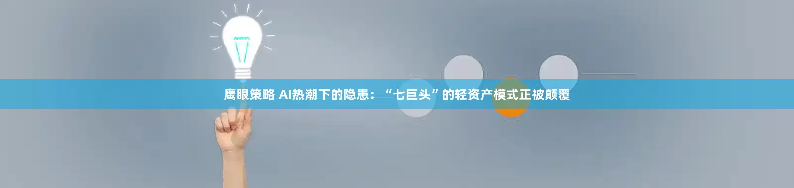 鹰眼策略 AI热潮下的隐患：“七巨头”的轻资产模式正被颠覆